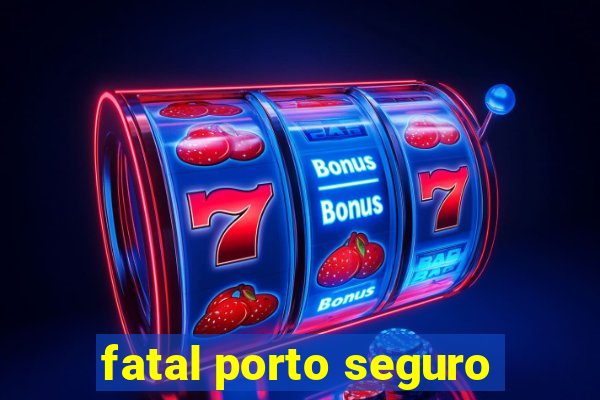 fatal porto seguro